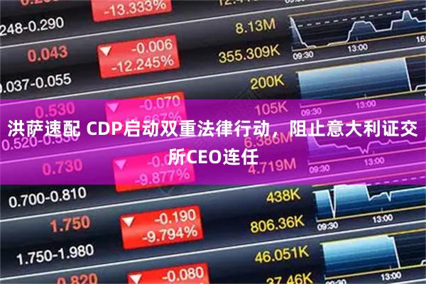 洪萨速配 CDP启动双重法律行动，阻止意大利证交所CEO连任